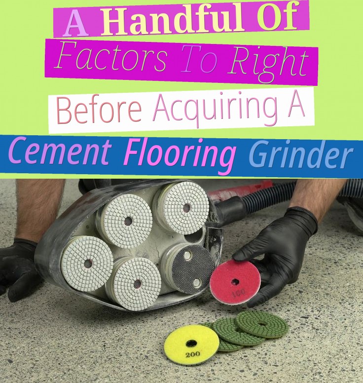 A Handful Of Factors To Right Before Acquiring A Cement Flooring Grinder